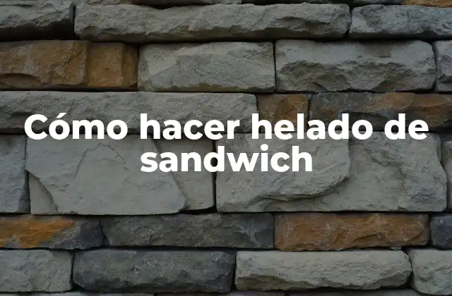 Cómo Hacer Helado de Sandwich