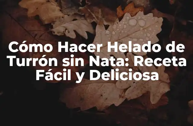 Ingredientes Necesarios para Hacer Helado de Turrón sin Nata
