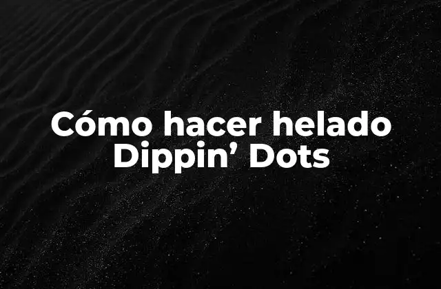 Cómo Hacer Helado Dippin’ Dots