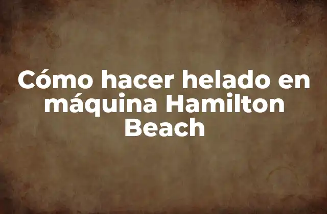 Cómo Hacer Helado en Máquina Hamilton Beach