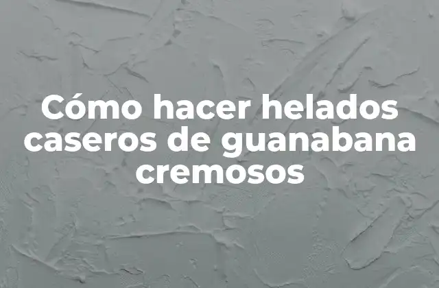 Cómo Hacer Helados Caseros de Guanabana Cremosos 2 Cómo hacer helados caseros de guanabana cremosos