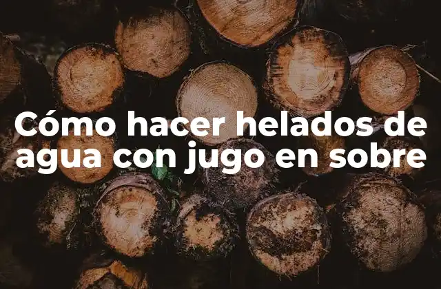 Cómo Hacer Helados de Agua con Jugo en sobre