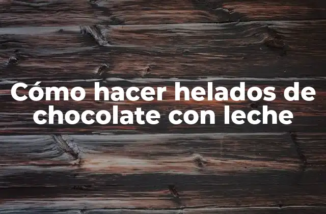 Cómo Hacer Helados de Chocolate con Leche