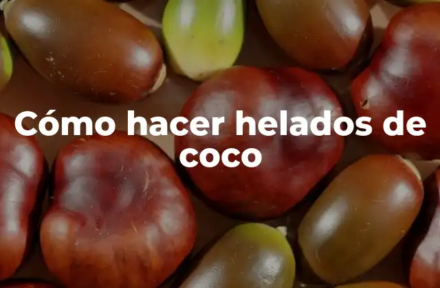 Cómo Hacer Helados de Coco