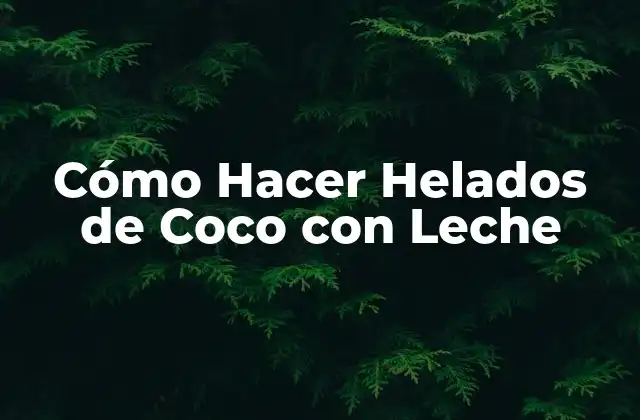 Cómo Hacer Helados de Coco con Leche