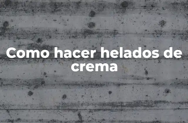 Como Hacer Helados de Crema