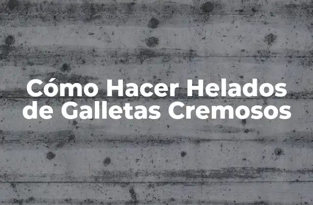 Cómo Hacer Helados de Galletas Cremosos
