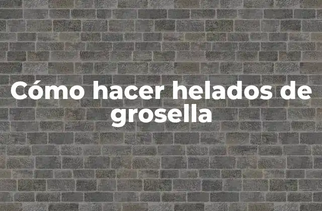 Cómo Hacer Helados de Grosella