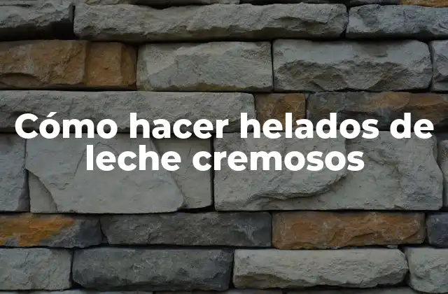 Cómo Hacer Helados de Leche Cremosos