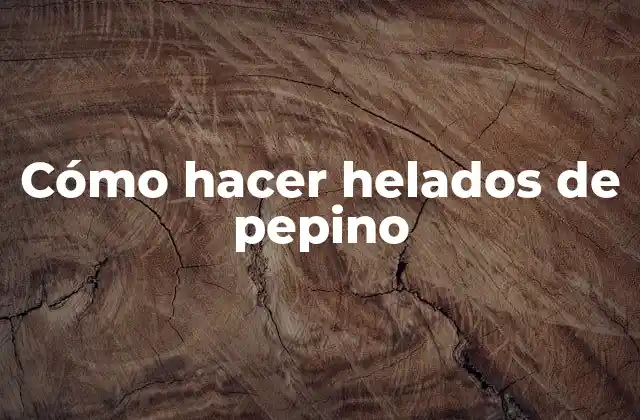 Cómo Hacer Helados de Pepino