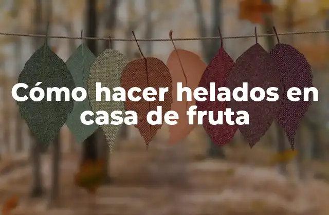Cómo Hacer Helados en Casa de Fruta