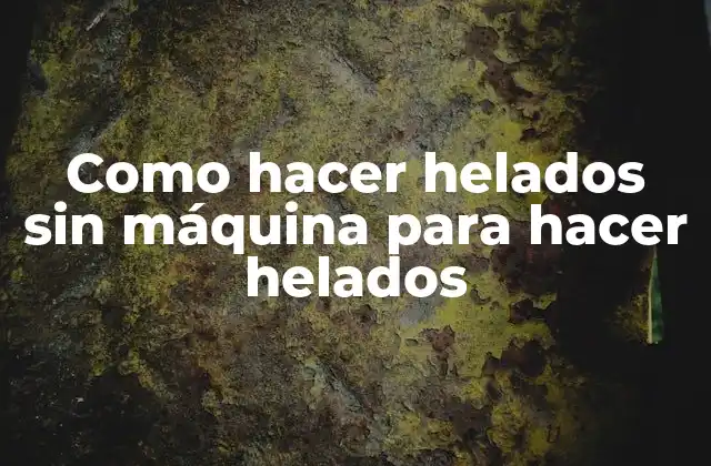 Como Hacer Helados sin Máquina para Hacer Helados