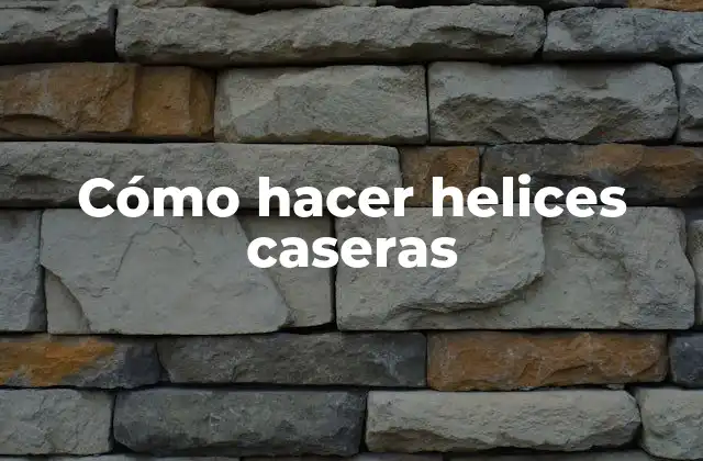 Cómo Hacer Helices Caseras