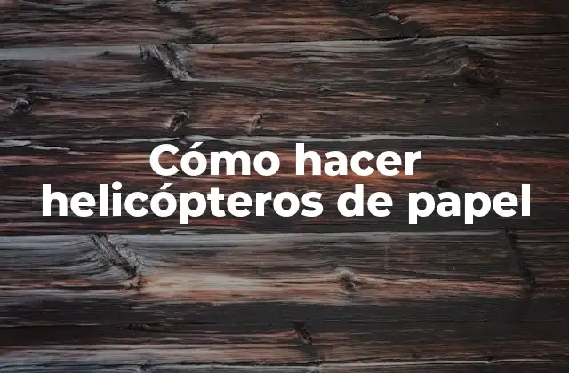 Cómo Hacer Helicópteros de Papel