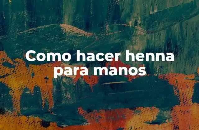 Como Hacer Henna para Manos 2 La henna, una planta natural con propiedades medicinales