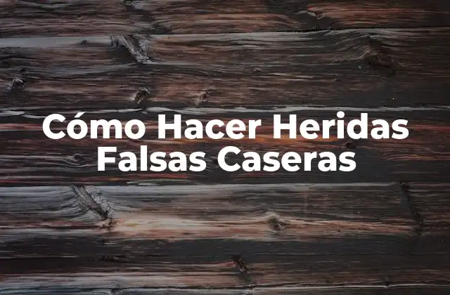 Cómo Hacer Heridas Falsas Caseras 2 ¿Qué son las Heridas Falsas Caseras?