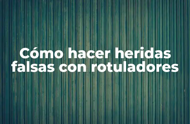 Cómo Hacer Heridas Falsas con Rotuladores