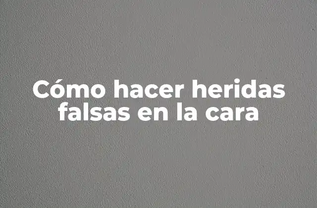 Cómo Hacer Heridas Falsas en la Cara