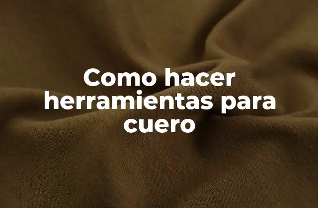 Como Hacer Herramientas para Cuero