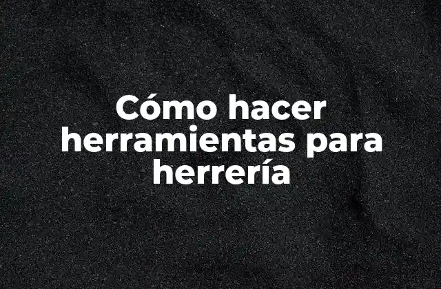 Cómo Hacer Herramientas para Herrería