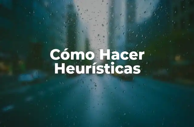 Cómo Hacer Heurísticas