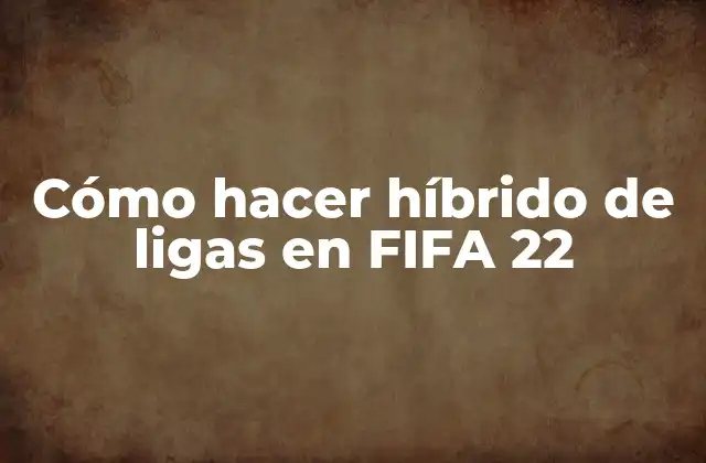Cómo Hacer Híbrido de Ligas en Fifa 22