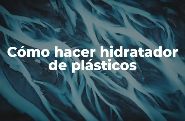Cómo Hacer Hidratador de Plásticos