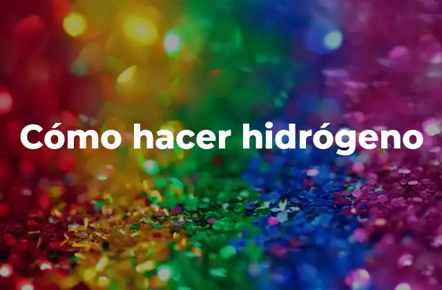 Cómo Hacer Hidrógeno