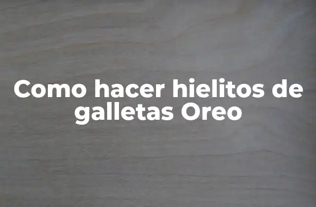 Como Hacer Hielitos de Galletas Oreo