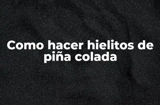 Como Hacer Hielitos de Piña Colada