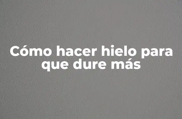 Cómo Hacer Hielo para que Dure Más