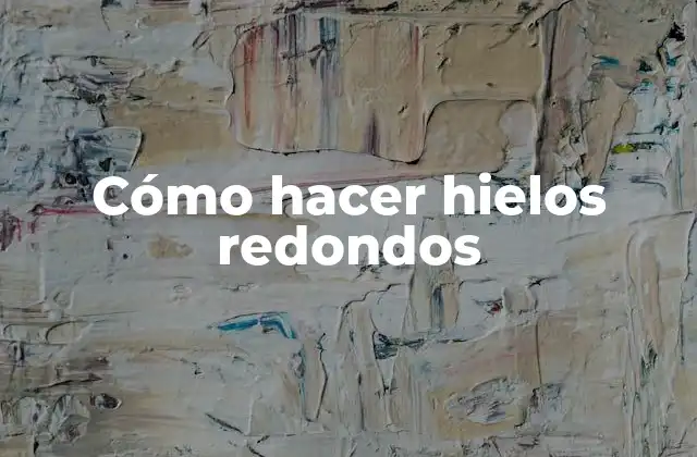 Cómo Hacer Hielos Redondos