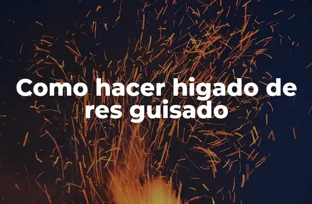 Como Hacer Higado de Res Guisado