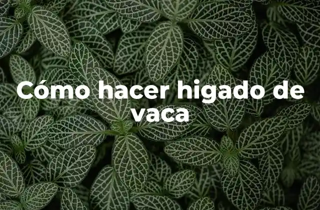 Cómo Hacer Higado de Vaca