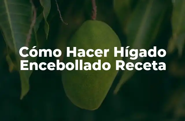 Cómo Hacer Hígado Encebollado Receta