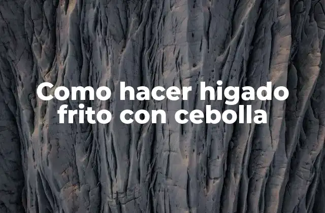 Como Hacer Higado Frito con Cebolla