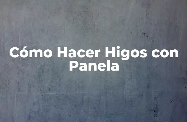 Cómo Hacer Higos con Panela