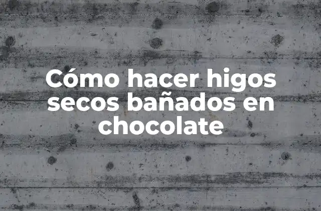 Cómo hacer higos secos bañados en chocolate