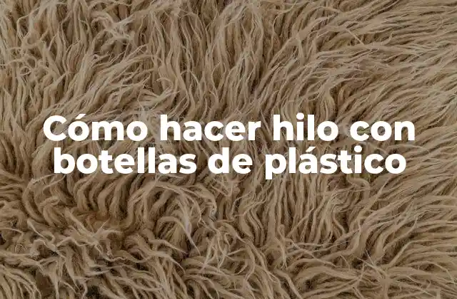 Cómo Hacer Hilo con Botellas de Plástico