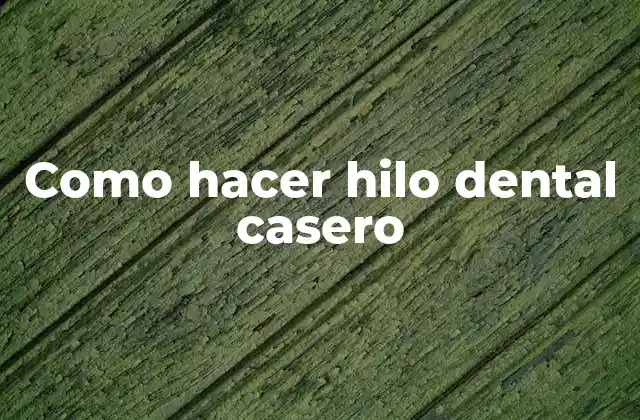 Como Hacer Hilo Dental Casero