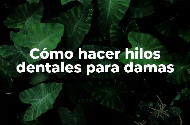 Cómo Hacer Hilos Dentales para Damas