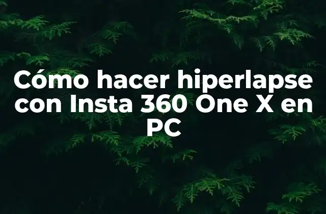 Cómo Hacer Hiperlapse con Insta 360 One X en Pc 2 ¿Qué es un hiperlapse y cómo se usa con Insta 360 One X en PC?