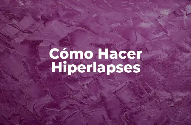 Cómo Hacer Hiperlapses