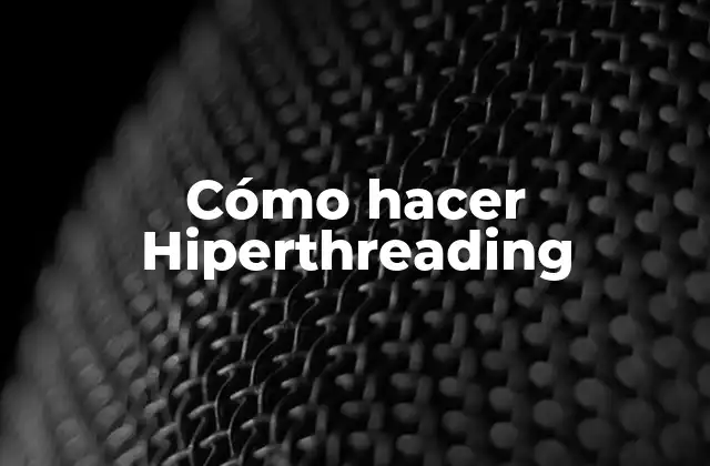 Cómo Hacer Hiperthreading