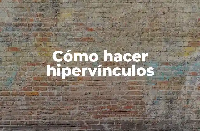 Cómo Hacer Hipervínculos 2 ¿Qué son los hipervínculos y para qué sirven?