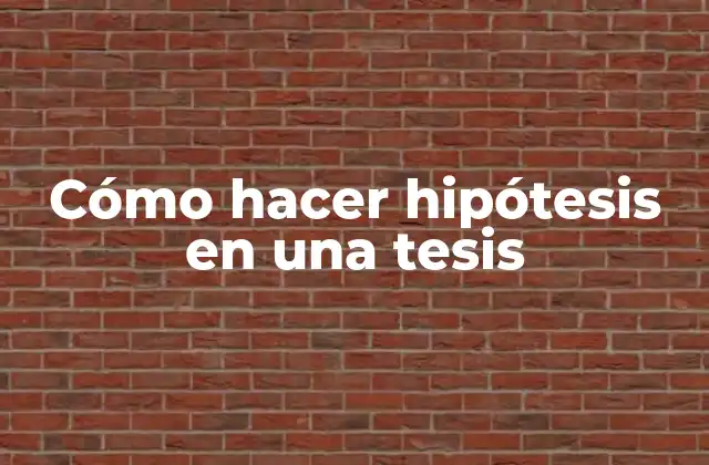 Cómo Hacer Hipótesis en una Tesis 2 Cómo hacer hipótesis en una tesis