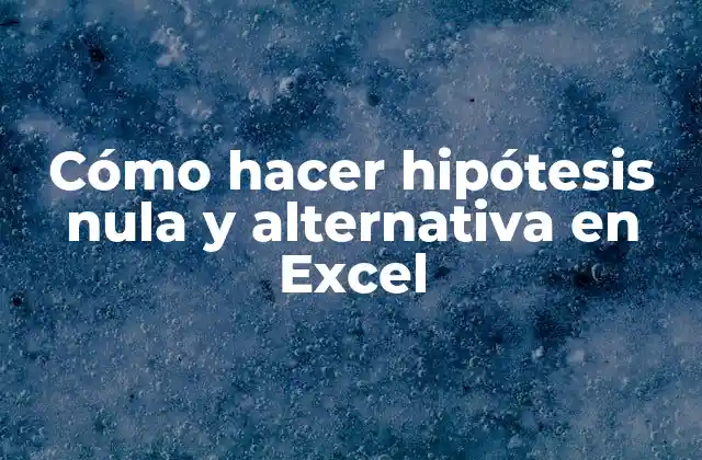 Cómo Hacer Hipótesis Nula y Alternativa en Excel