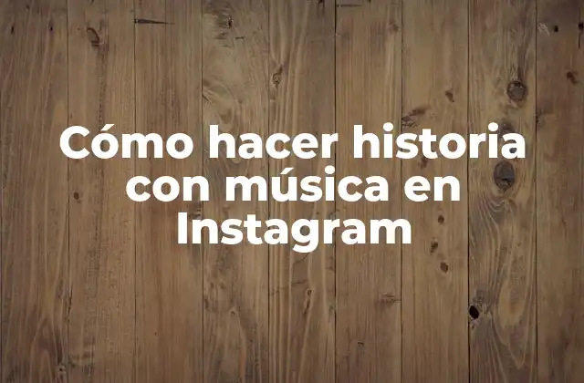 Cómo Hacer Historia con Música en Instagram