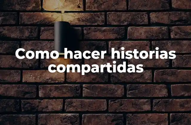 Como Hacer Historias Compartidas