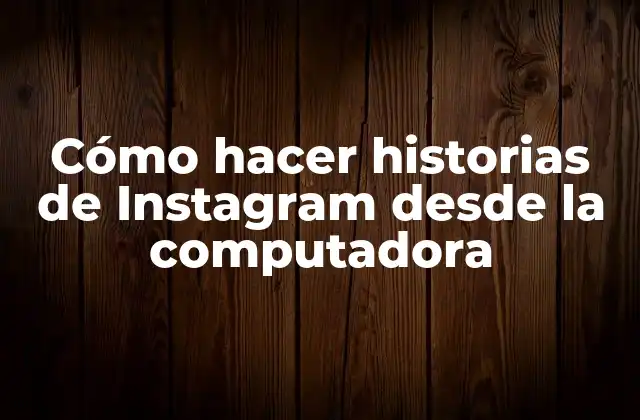 Cómo Hacer Historias de Instagram desde la Computadora 2 Cómo hacer historias de Instagram desde la computadora